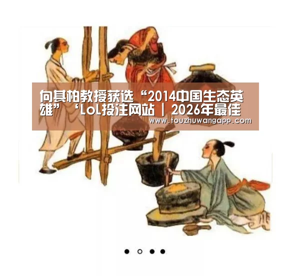 向其柏教授获选“2014中国生态英雄”‘LoL投注网站 | 2026年最佳英雄联盟投注网站’(图1) LoL投注网站 | 2026年最佳英雄联盟投注网站